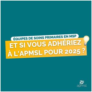 Équipes de soins primaires en MSP, et si vous adhériez à l'APMSL pour 2025 ?